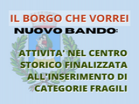 IL BORGO CHE VORREI: NUOVO BANDO PER ATTIVITA' NEL CENTRO STORICO FINALIZZATA ALL'INSERIMENTO DI CATEGORIE FRAGILI